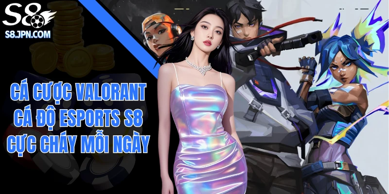 Cá Cược Valorant - Cá Độ Esports S8 Cực Cháy Mỗi Ngày