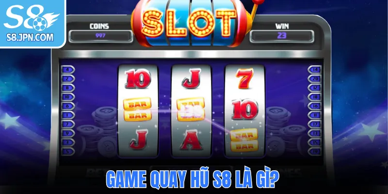 Game quay hũ S8 là gì?
